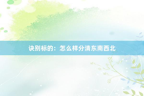 诀别标的：怎么样分清东南西北