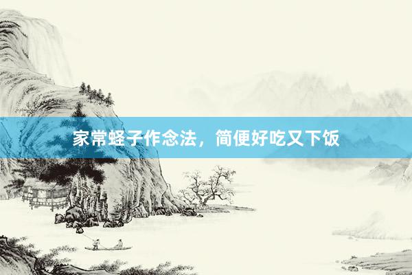 家常蛏子作念法，简便好吃又下饭